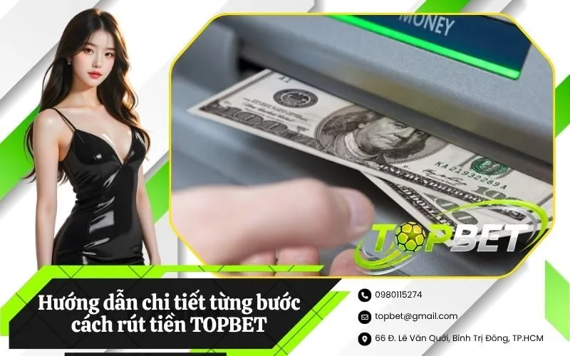 Hướng dẫn chi tiết từng bước cách rút tiền TOPBET cho tân thủ