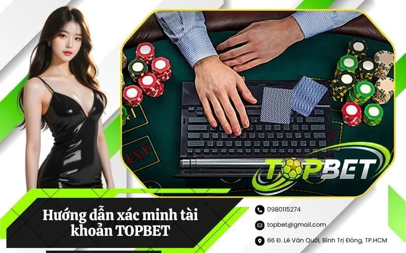Hướng dẫn xác minh tài khoản TOPBET để tối ưu bảo mật