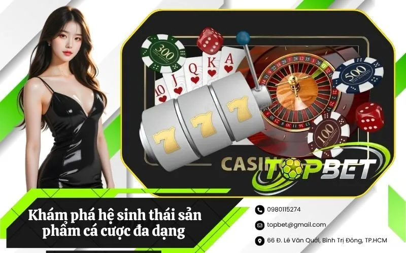 Khám phá hệ sinh thái sản phẩm cá cược đa dạng tại TOPBET