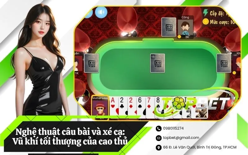 Nghệ thuật câu bài và xé cạ Vũ khí tối thượng của cao thủ