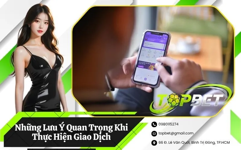 Những Lưu Ý Quan Trọng Khi Thực Hiện Giao Dịch